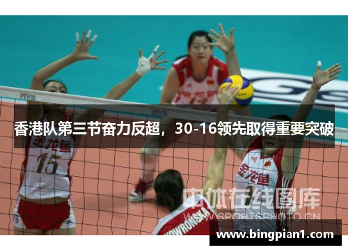 香港队第三节奋力反超，30-16领先取得重要突破